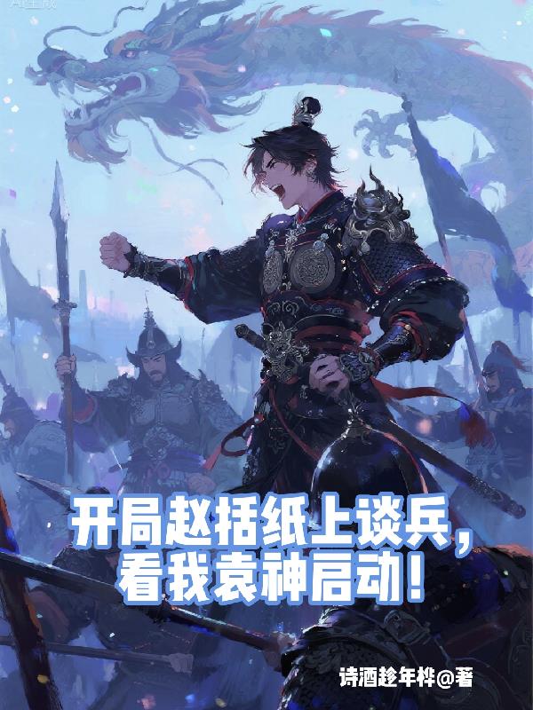 開(kāi)局趙括紙上談兵，看我袁神啟動(dòng)